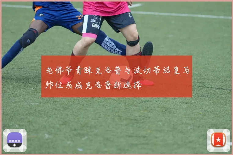 老佛爷青睐克洛普与波切蒂诺皇马帅位或成克洛普新选择